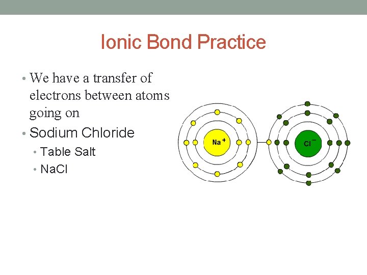 Ionic Bond Practice • We have a transfer of electrons between atoms going on