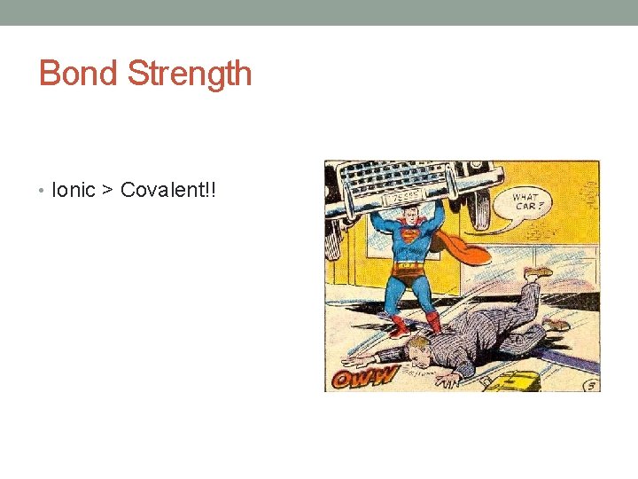 Bond Strength • Ionic > Covalent!! 