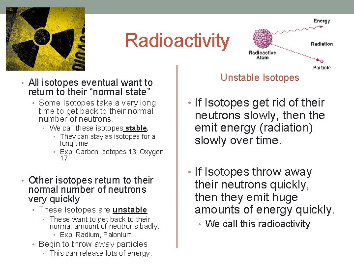 Radioactivity • All isotopes eventual want to return to their “normal state” • Some