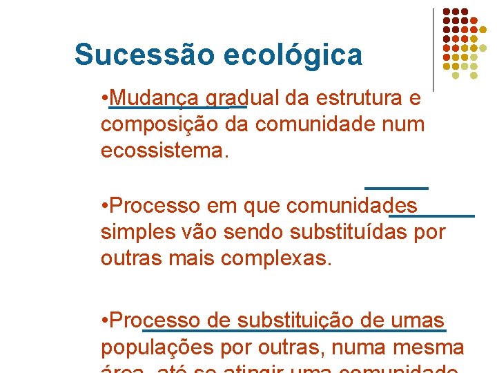 Sucessão ecológica • Mudança gradual da estrutura e composição da comunidade num ecossistema. •