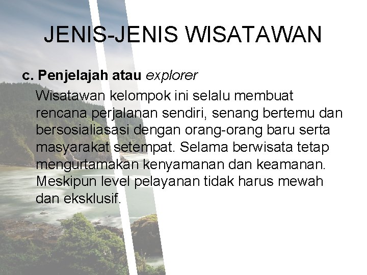 JENIS-JENIS WISATAWAN c. Penjelajah atau explorer Wisatawan kelompok ini selalu membuat rencana perjalanan sendiri,