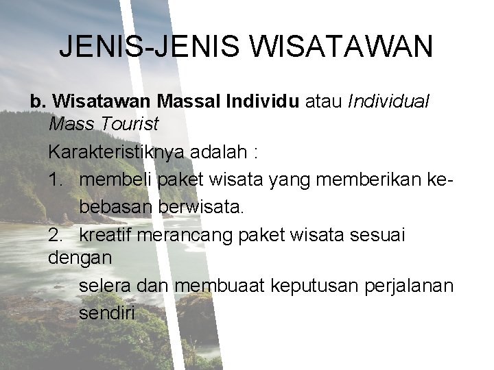 JENIS-JENIS WISATAWAN b. Wisatawan Massal Individu atau Individual Mass Tourist Karakteristiknya adalah : 1.