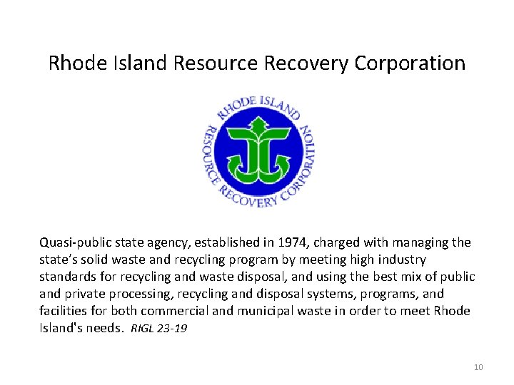 Rhode Island Resource Recovery Corporation Quasi-public state agency, established in 1974, charged with managing Rhode Island Resource Recovery Corporation Quasi-public state agency, established in 1974, charged with managing