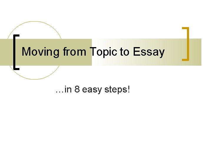 Moving from Topic to Essay …in 8 easy steps! 