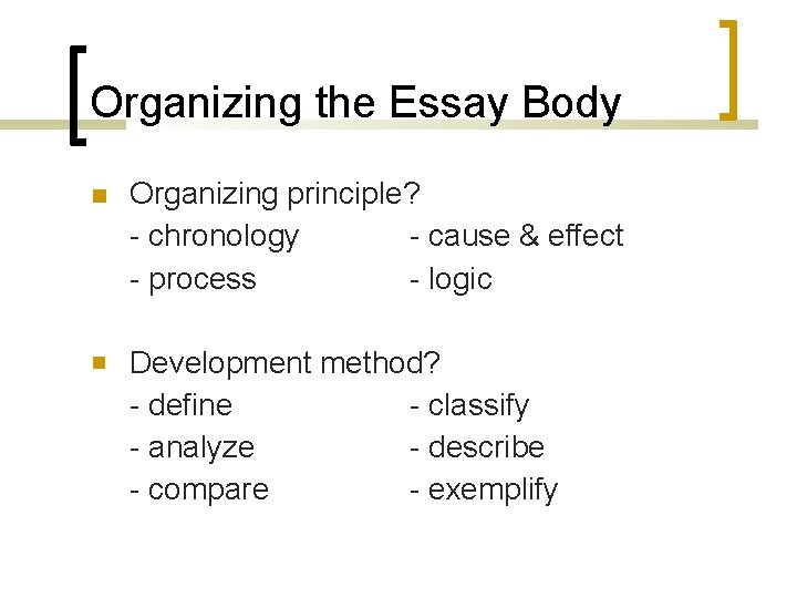 Organizing the Essay Body Organizing principle? - chronology - cause & effect - process