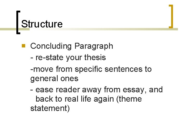Structure Concluding Paragraph - re-state your thesis -move from specific sentences to general ones
