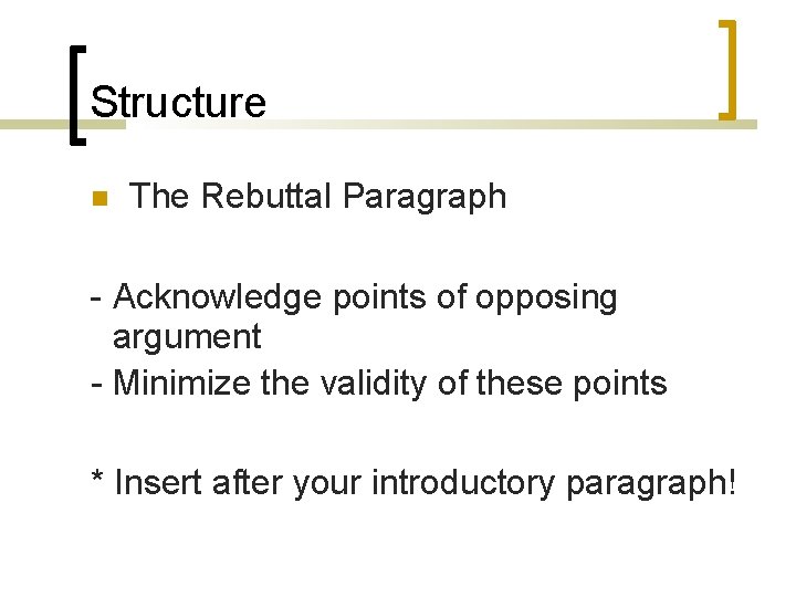Structure The Rebuttal Paragraph - Acknowledge points of opposing argument - Minimize the validity