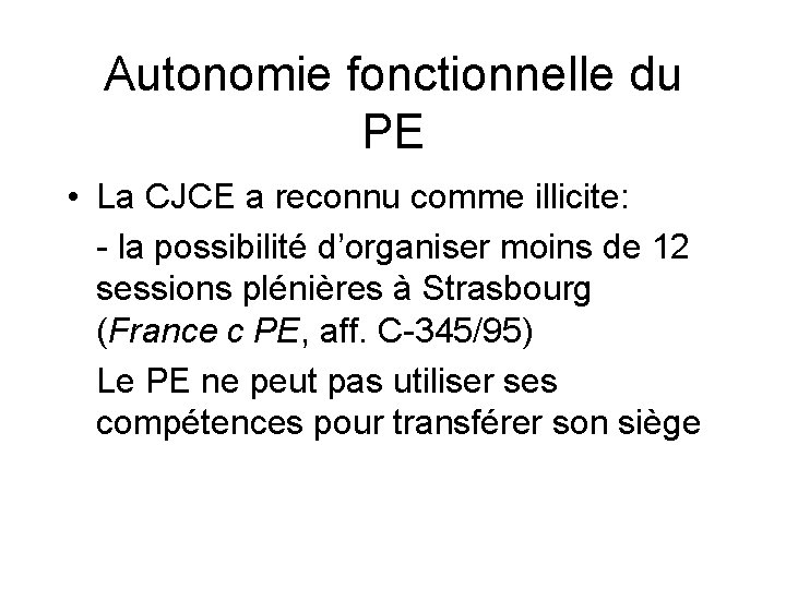 Autonomie fonctionnelle du PE • La CJCE a reconnu comme illicite: - la possibilité