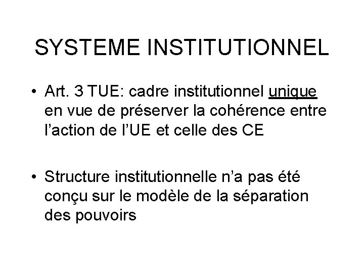 SYSTEME INSTITUTIONNEL • Art. 3 TUE: cadre institutionnel unique en vue de préserver la