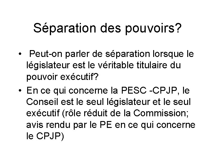 Séparation des pouvoirs? • Peut-on parler de séparation lorsque le législateur est le véritable