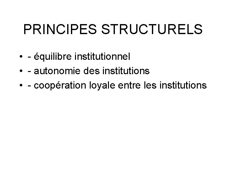 PRINCIPES STRUCTURELS • - équilibre institutionnel • - autonomie des institutions • - coopération