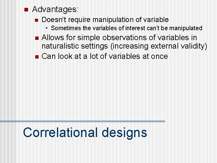 n Advantages: n Doesn’t require manipulation of variable • Sometimes the variables of interest