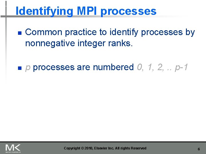 Identifying MPI processes n n Common practice to identify processes by nonnegative integer ranks.