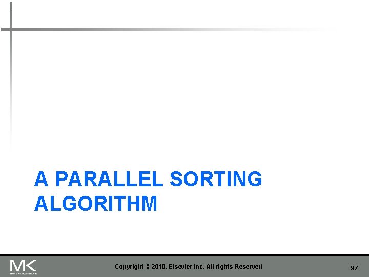 A PARALLEL SORTING ALGORITHM Copyright © 2010, Elsevier Inc. All rights Reserved 97 