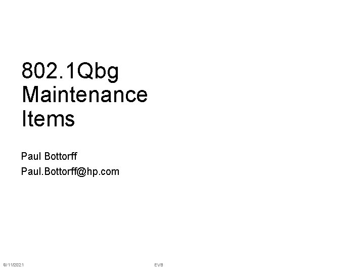 802. 1 Qbg Maintenance Items Paul Bottorff Paul. Bottorff@hp. com 1 9/11/2021 EVB 