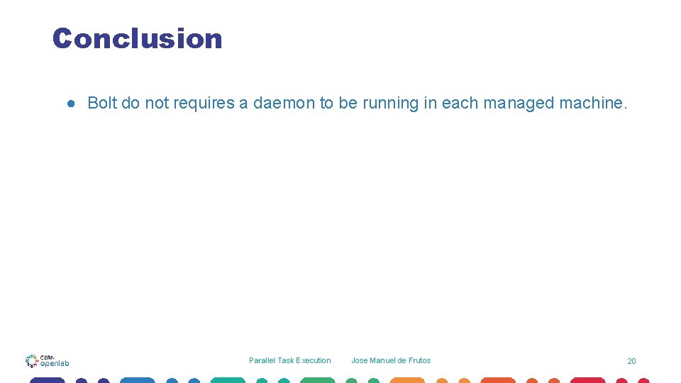 Conclusion ● Bolt do not requires a daemon to be running in each managed Conclusion ● Bolt do not requires a daemon to be running in each managed