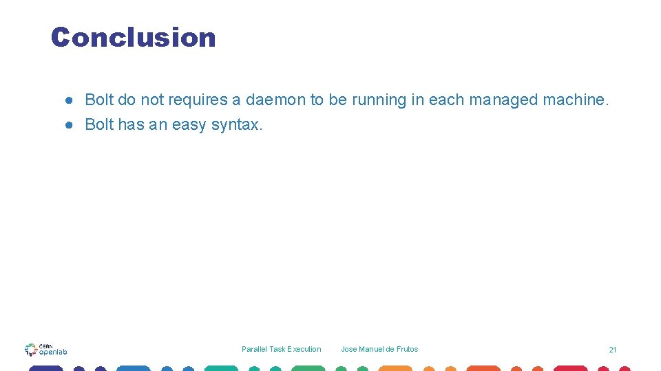Conclusion ● Bolt do not requires a daemon to be running in each managed Conclusion ● Bolt do not requires a daemon to be running in each managed