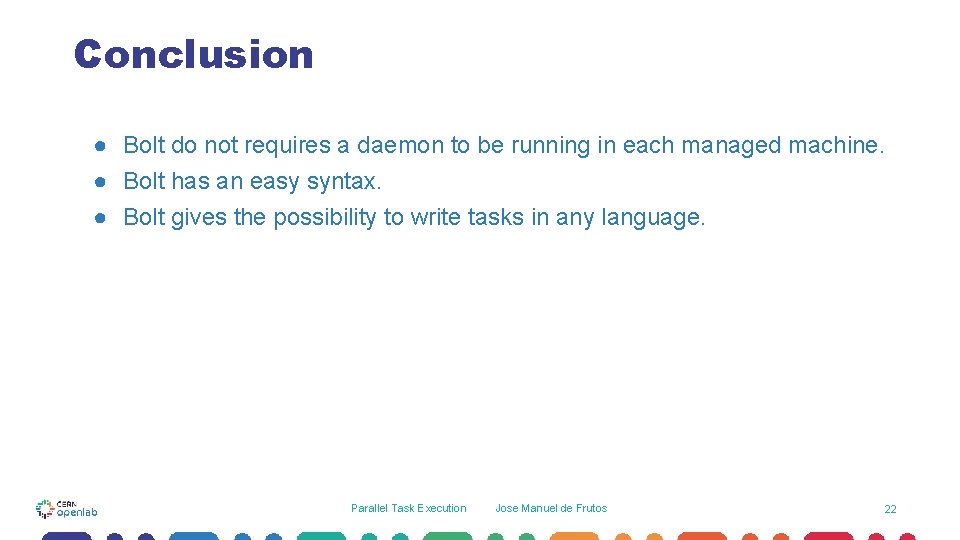 Conclusion ● Bolt do not requires a daemon to be running in each managed Conclusion ● Bolt do not requires a daemon to be running in each managed