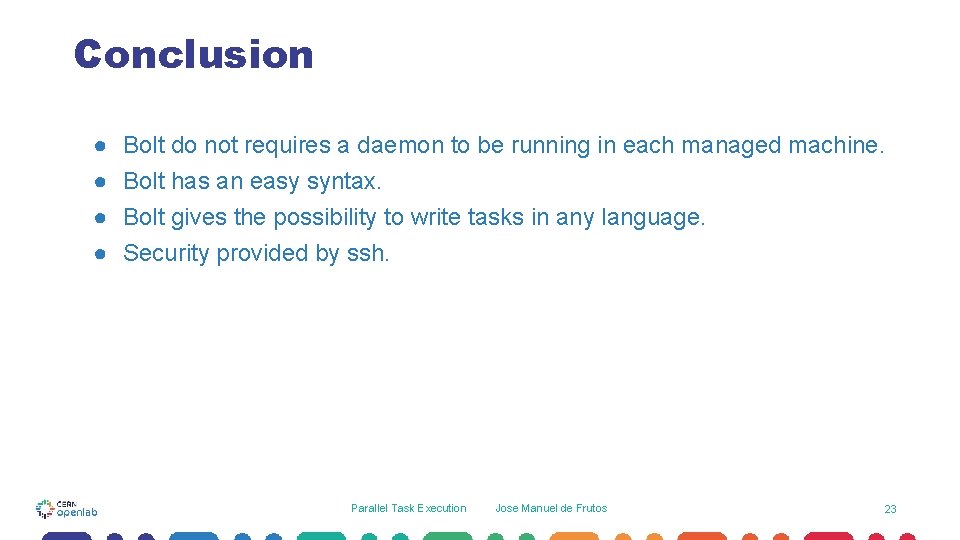 Conclusion ● Bolt do not requires a daemon to be running in each managed Conclusion ● Bolt do not requires a daemon to be running in each managed