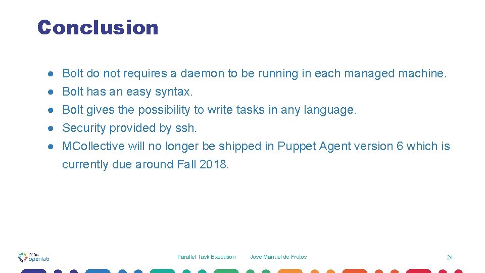 Conclusion ● Bolt do not requires a daemon to be running in each managed Conclusion ● Bolt do not requires a daemon to be running in each managed