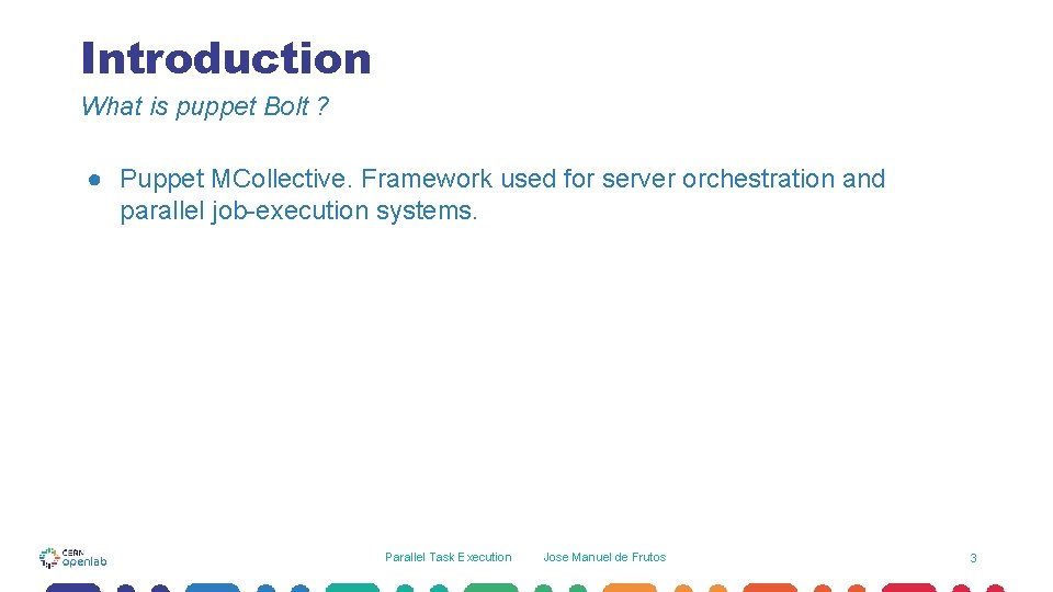 Introduction What is puppet Bolt ? ● Puppet MCollective. Framework used for server orchestration Introduction What is puppet Bolt ? ● Puppet MCollective. Framework used for server orchestration