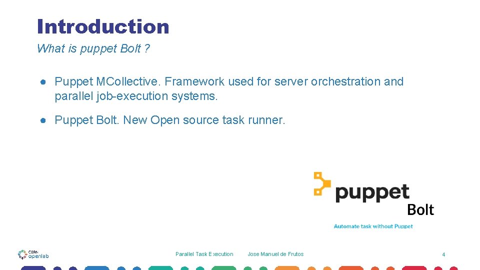 Introduction What is puppet Bolt ? ● Puppet MCollective. Framework used for server orchestration Introduction What is puppet Bolt ? ● Puppet MCollective. Framework used for server orchestration