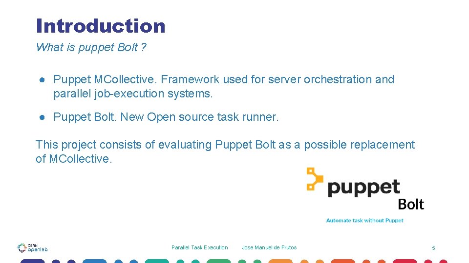 Introduction What is puppet Bolt ? ● Puppet MCollective. Framework used for server orchestration Introduction What is puppet Bolt ? ● Puppet MCollective. Framework used for server orchestration