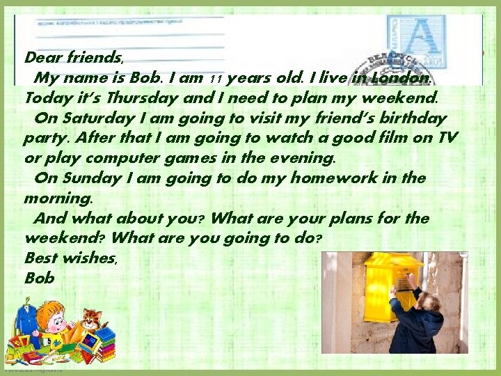 Dear friends, My name is Bob. I am 11 years old. I live in