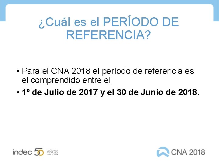 ¿Cuál es el PERÍODO DE REFERENCIA? • Para el CNA 2018 el período de