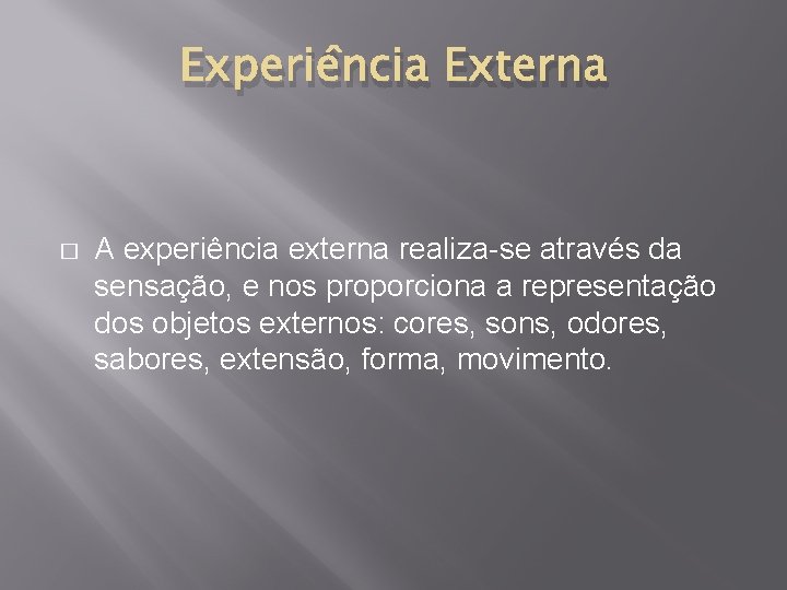 Experiência Externa � A experiência externa realiza-se através da sensação, e nos proporciona a