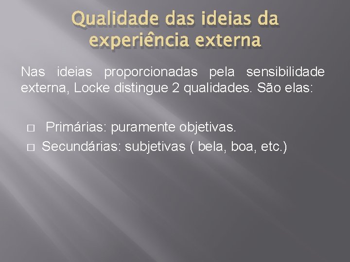 Qualidade das ideias da experiência externa Nas ideias proporcionadas pela sensibilidade externa, Locke distingue