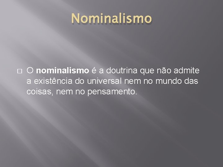 Nominalismo � O nominalismo é a doutrina que não admite a existência do universal
