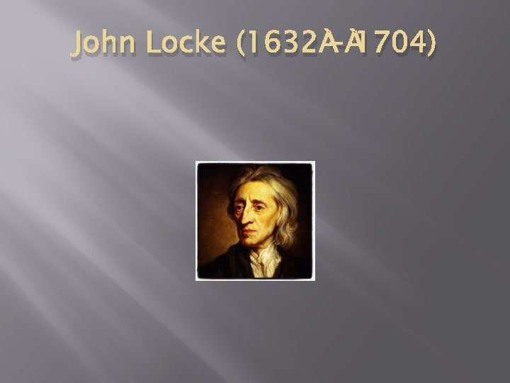 John Locke (1632 - 1704) 