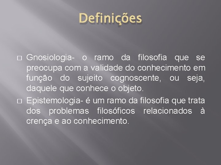 Definições � � Gnosiologia- o ramo da filosofia que se preocupa com a validade