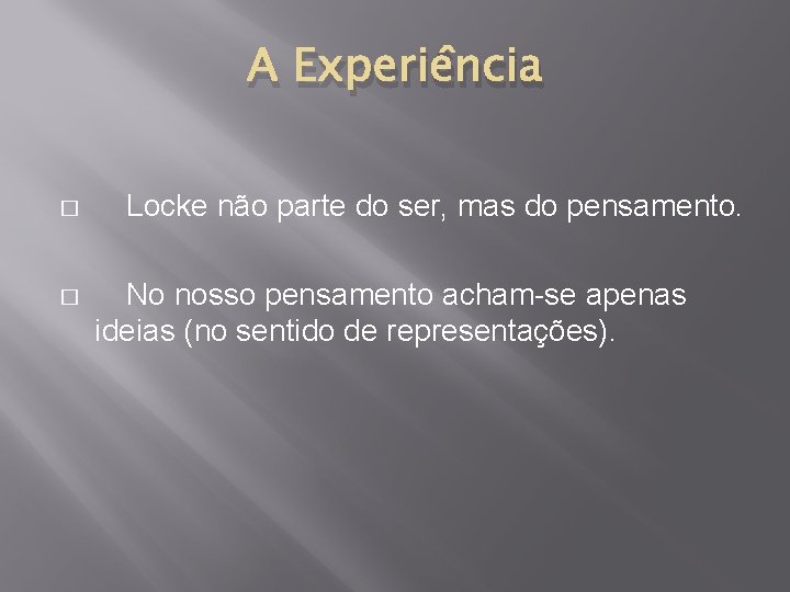 A Experiência � � Locke não parte do ser, mas do pensamento. No nosso