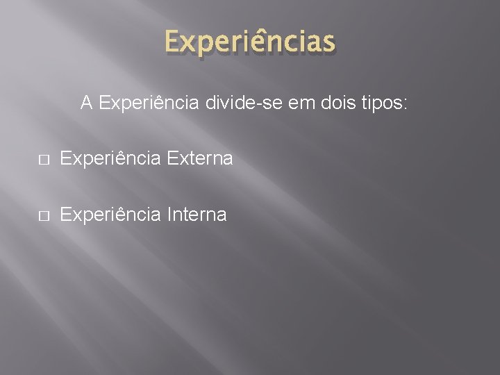 Experiências A Experiência divide-se em dois tipos: � Experiência Externa � Experiência Interna 