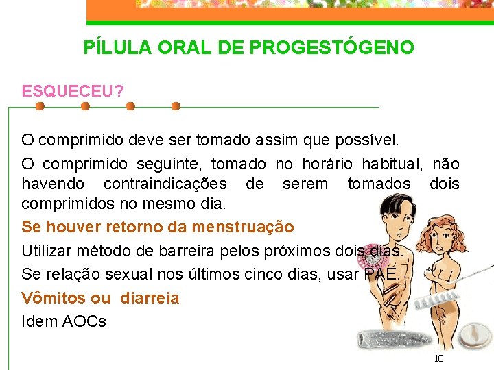 PÍLULA ORAL DE PROGESTÓGENO ESQUECEU? O comprimido deve ser tomado assim que possível. O