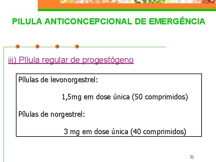 PILULA ANTICONCEPCIONAL DE EMERGÊNCIA iii) Pílula regular de progestógeno Pílulas de levonorgestrel: 1, 5