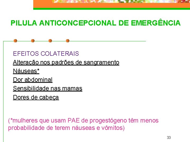 PILULA ANTICONCEPCIONAL DE EMERGÊNCIA EFEITOS COLATERAIS Alteração nos padrões de sangramento Náuseas* Dor abdominal