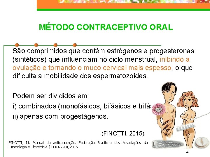 MÉTODO CONTRACEPTIVO ORAL São comprimidos que contêm estrógenos e progesteronas (sintéticos) que influenciam no