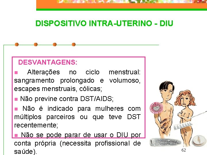 DISPOSITIVO INTRA-UTERINO - DIU DESVANTAGENS: n Alterações no ciclo menstrual: sangramento prolongado e volumoso,