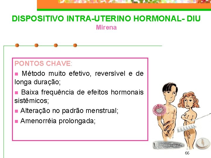 DISPOSITIVO INTRA-UTERINO HORMONAL- DIU Mirena PONTOS CHAVE: n Método muito efetivo, reversível e de