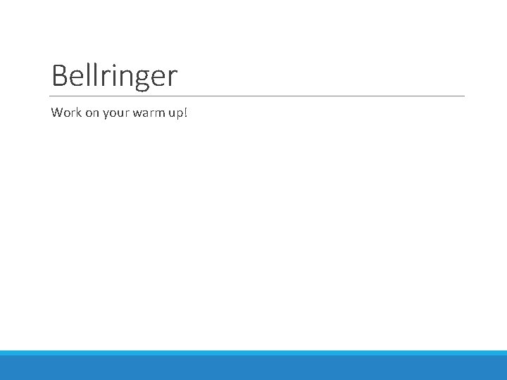 Bellringer Work on your warm up! 