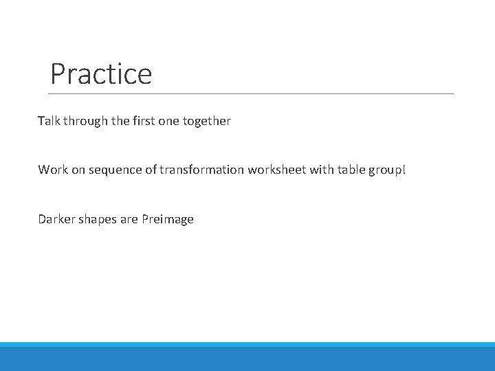 Practice Talk through the first one together Work on sequence of transformation worksheet with