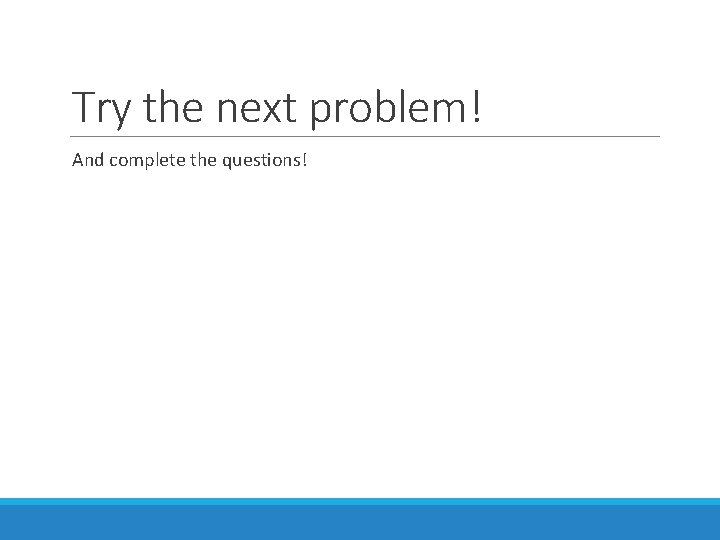 Try the next problem! And complete the questions! 