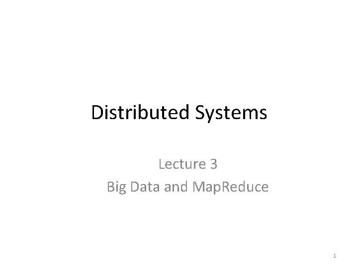 Distributed Systems Lecture 3 Big Data and Map. Reduce 1 