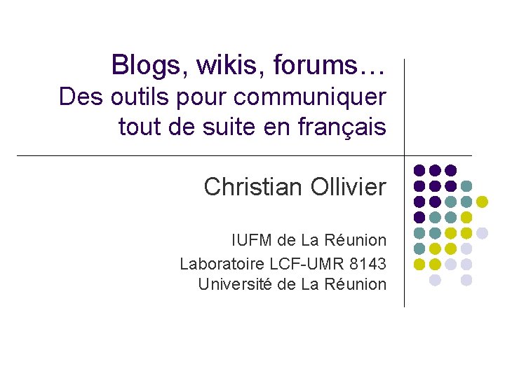 Blogs, wikis, forums… Des outils pour communiquer tout de suite en français Christian Ollivier