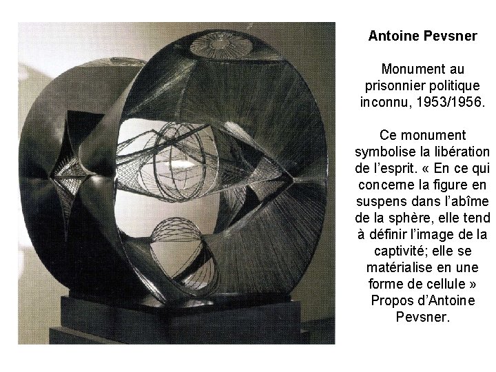Antoine Pevsner Monument au prisonnier politique inconnu, 1953/1956. Ce monument symbolise la libération de