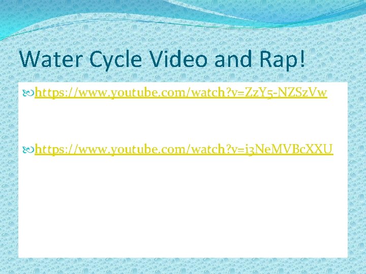 Water Cycle Video and Rap! https: //www. youtube. com/watch? v=Zz. Y 5 -NZSz. Vw