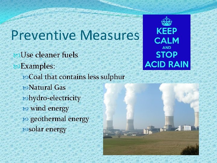 Preventive Measures Use cleaner fuels Examples: Coal that contains less sulphur Natural Gas hydro-electricity
